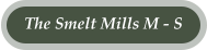 The Smelt Mills M - S